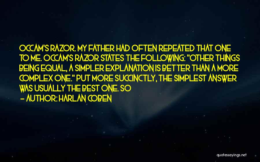 Harlan Coben Quotes: Occam's Razor. My Father Had Often Repeated That One To Me. Occam's Razor States The Following: Other Things Being Equal,