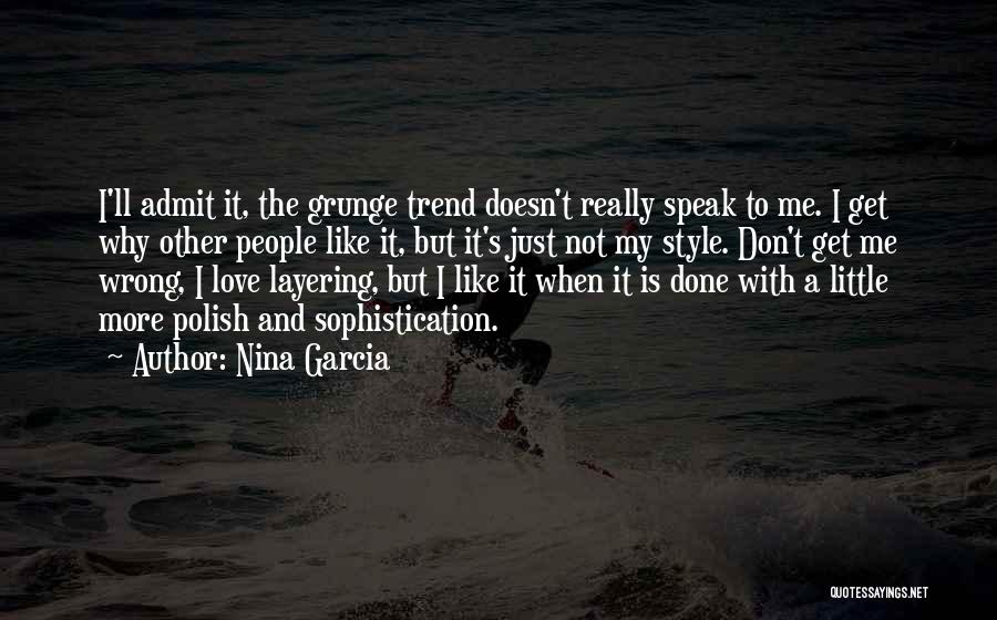 Nina Garcia Quotes: I'll Admit It, The Grunge Trend Doesn't Really Speak To Me. I Get Why Other People Like It, But It's