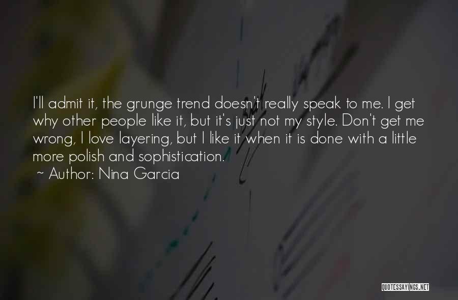 Nina Garcia Quotes: I'll Admit It, The Grunge Trend Doesn't Really Speak To Me. I Get Why Other People Like It, But It's