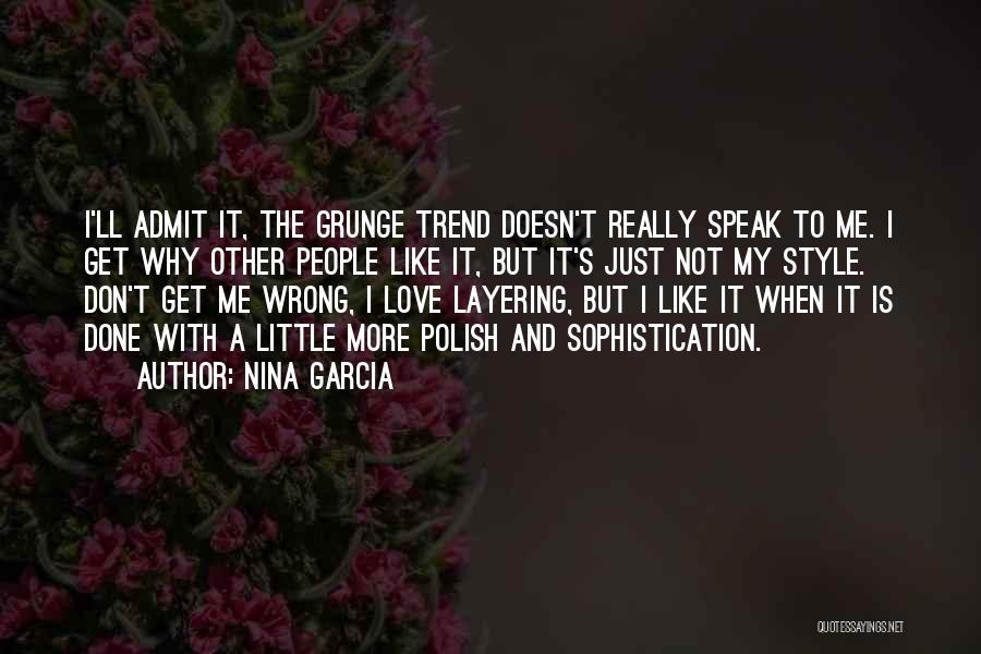 Nina Garcia Quotes: I'll Admit It, The Grunge Trend Doesn't Really Speak To Me. I Get Why Other People Like It, But It's