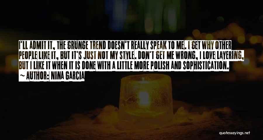 Nina Garcia Quotes: I'll Admit It, The Grunge Trend Doesn't Really Speak To Me. I Get Why Other People Like It, But It's