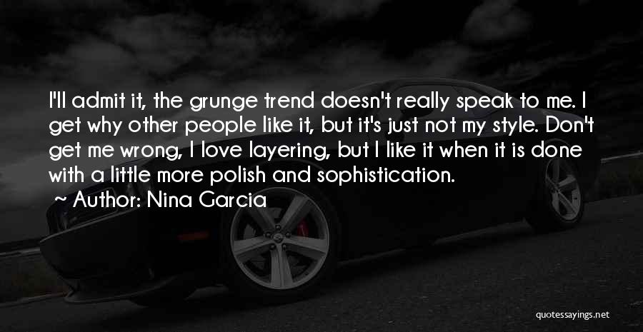 Nina Garcia Quotes: I'll Admit It, The Grunge Trend Doesn't Really Speak To Me. I Get Why Other People Like It, But It's