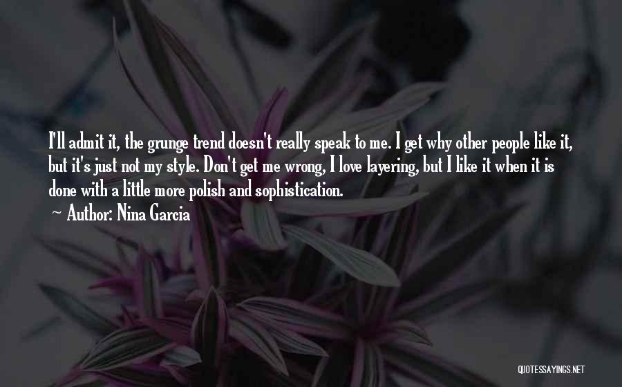 Nina Garcia Quotes: I'll Admit It, The Grunge Trend Doesn't Really Speak To Me. I Get Why Other People Like It, But It's