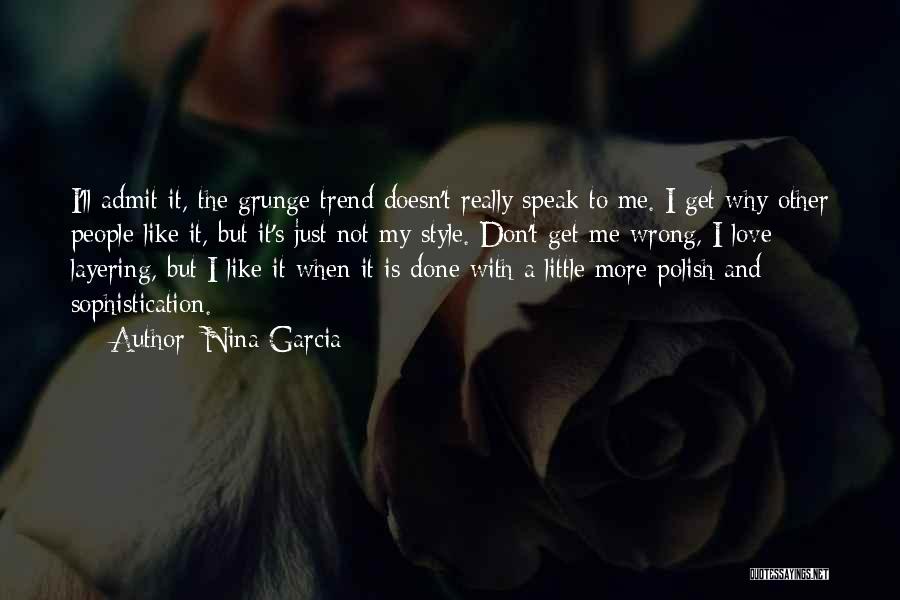 Nina Garcia Quotes: I'll Admit It, The Grunge Trend Doesn't Really Speak To Me. I Get Why Other People Like It, But It's