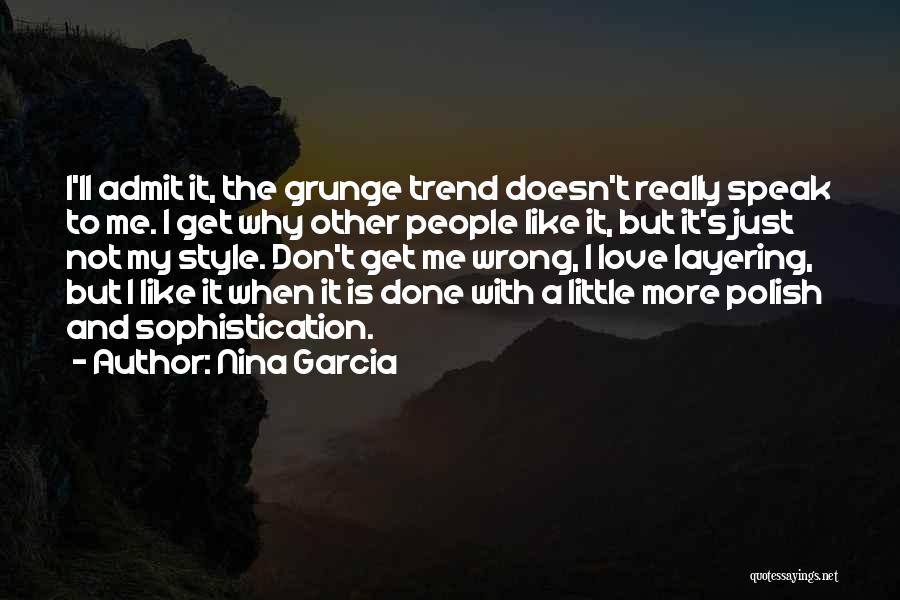 Nina Garcia Quotes: I'll Admit It, The Grunge Trend Doesn't Really Speak To Me. I Get Why Other People Like It, But It's