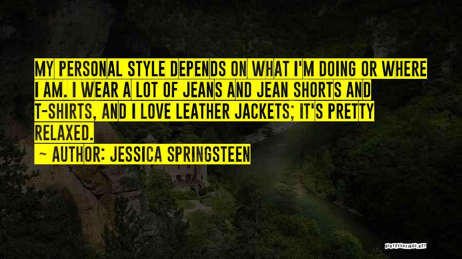 Jessica Springsteen Quotes: My Personal Style Depends On What I'm Doing Or Where I Am. I Wear A Lot Of Jeans And Jean