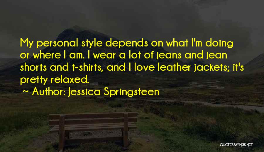 Jessica Springsteen Quotes: My Personal Style Depends On What I'm Doing Or Where I Am. I Wear A Lot Of Jeans And Jean