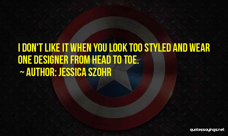Jessica Szohr Quotes: I Don't Like It When You Look Too Styled And Wear One Designer From Head To Toe.