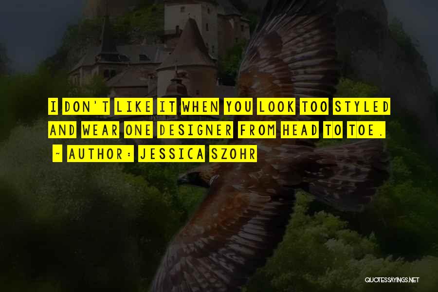 Jessica Szohr Quotes: I Don't Like It When You Look Too Styled And Wear One Designer From Head To Toe.