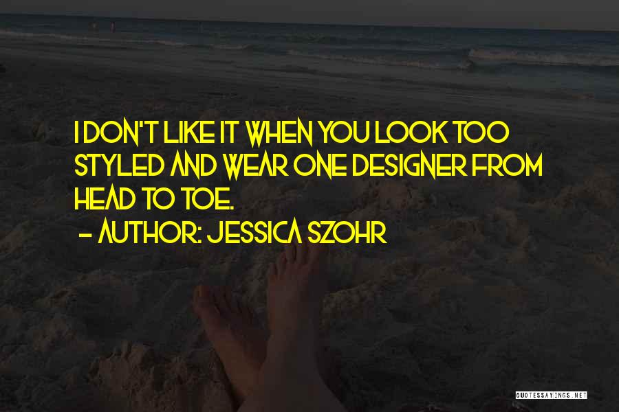 Jessica Szohr Quotes: I Don't Like It When You Look Too Styled And Wear One Designer From Head To Toe.