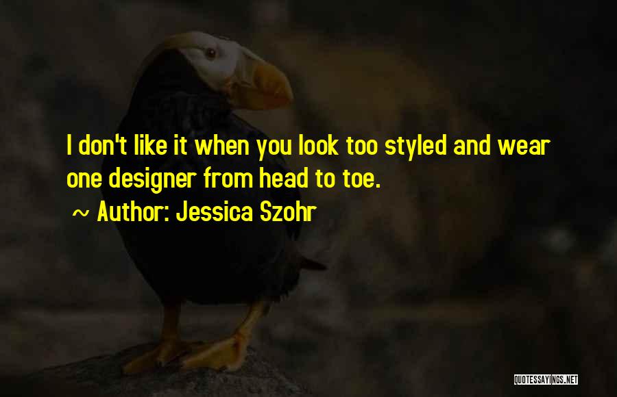 Jessica Szohr Quotes: I Don't Like It When You Look Too Styled And Wear One Designer From Head To Toe.