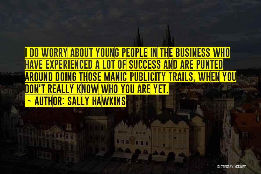 Sally Hawkins Quotes: I Do Worry About Young People In The Business Who Have Experienced A Lot Of Success And Are Punted Around