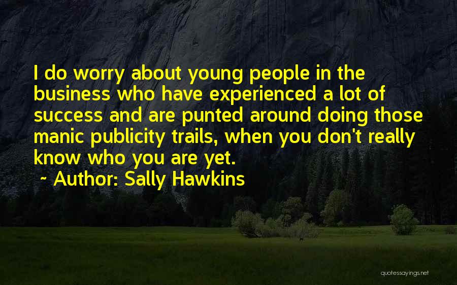 Sally Hawkins Quotes: I Do Worry About Young People In The Business Who Have Experienced A Lot Of Success And Are Punted Around