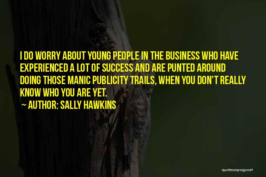 Sally Hawkins Quotes: I Do Worry About Young People In The Business Who Have Experienced A Lot Of Success And Are Punted Around