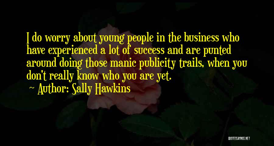 Sally Hawkins Quotes: I Do Worry About Young People In The Business Who Have Experienced A Lot Of Success And Are Punted Around