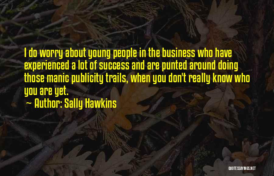 Sally Hawkins Quotes: I Do Worry About Young People In The Business Who Have Experienced A Lot Of Success And Are Punted Around