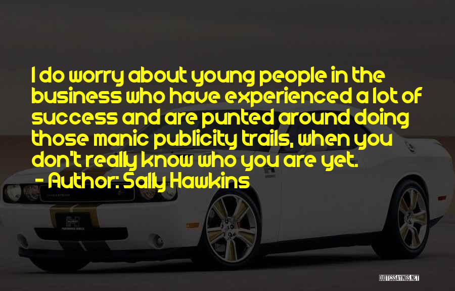 Sally Hawkins Quotes: I Do Worry About Young People In The Business Who Have Experienced A Lot Of Success And Are Punted Around