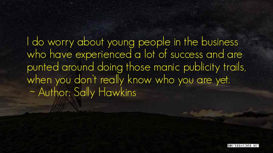 Sally Hawkins Quotes: I Do Worry About Young People In The Business Who Have Experienced A Lot Of Success And Are Punted Around