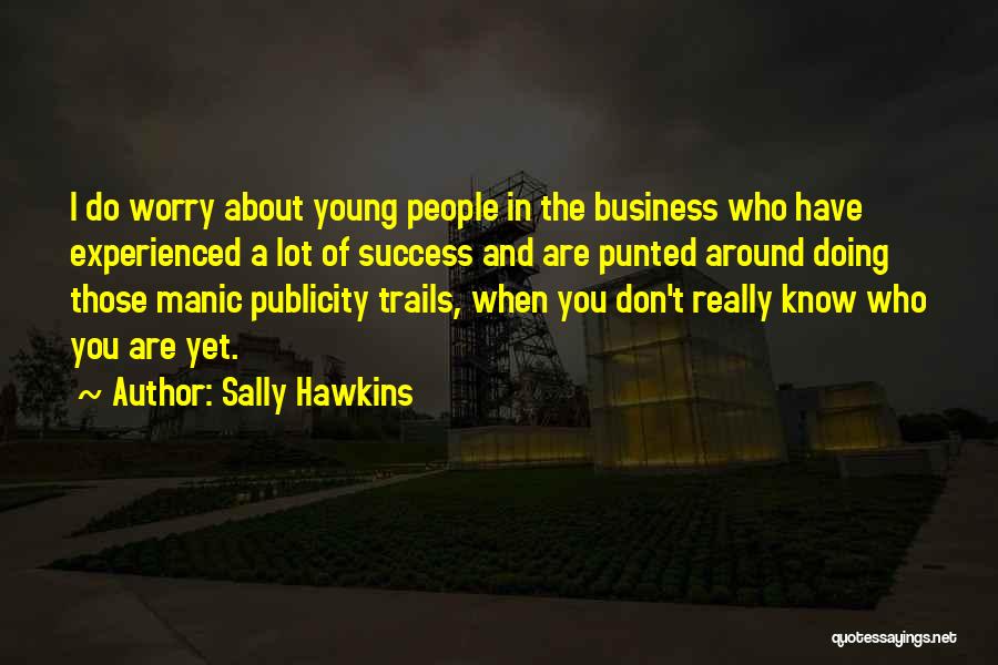 Sally Hawkins Quotes: I Do Worry About Young People In The Business Who Have Experienced A Lot Of Success And Are Punted Around