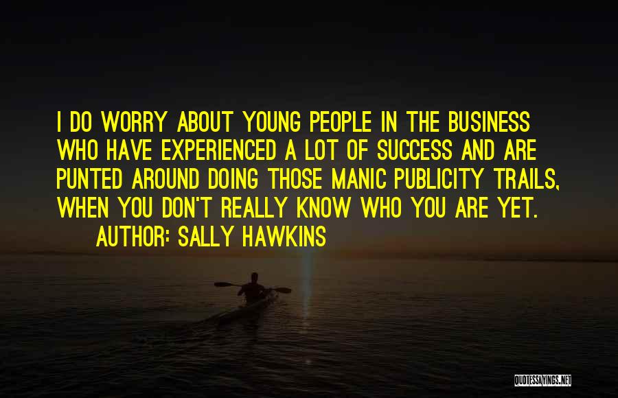 Sally Hawkins Quotes: I Do Worry About Young People In The Business Who Have Experienced A Lot Of Success And Are Punted Around