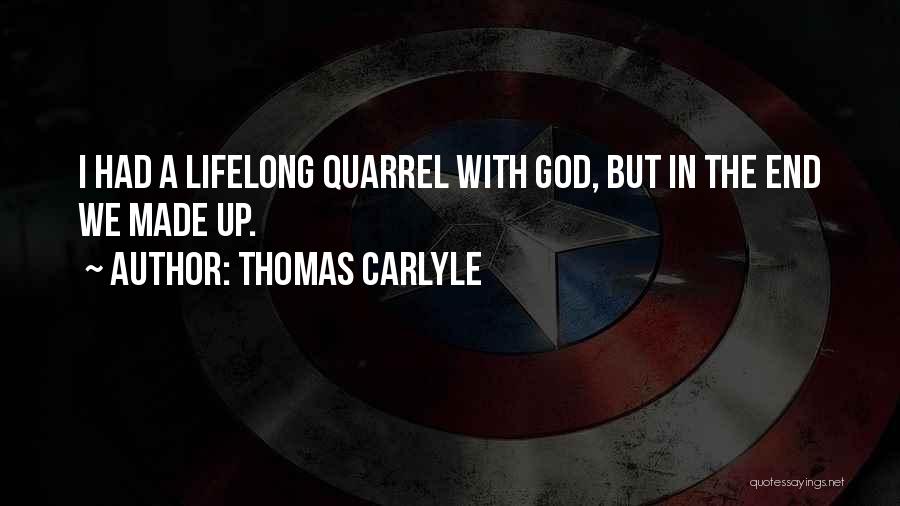 Thomas Carlyle Quotes: I Had A Lifelong Quarrel With God, But In The End We Made Up.
