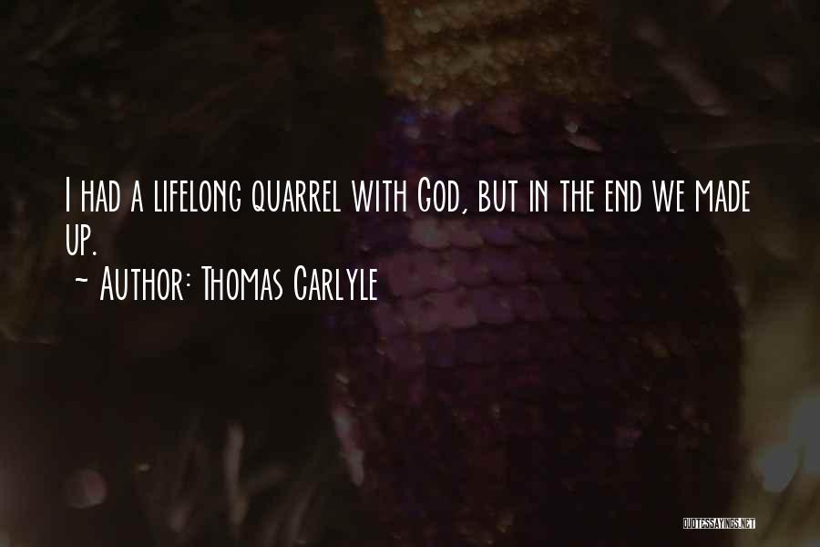 Thomas Carlyle Quotes: I Had A Lifelong Quarrel With God, But In The End We Made Up.
