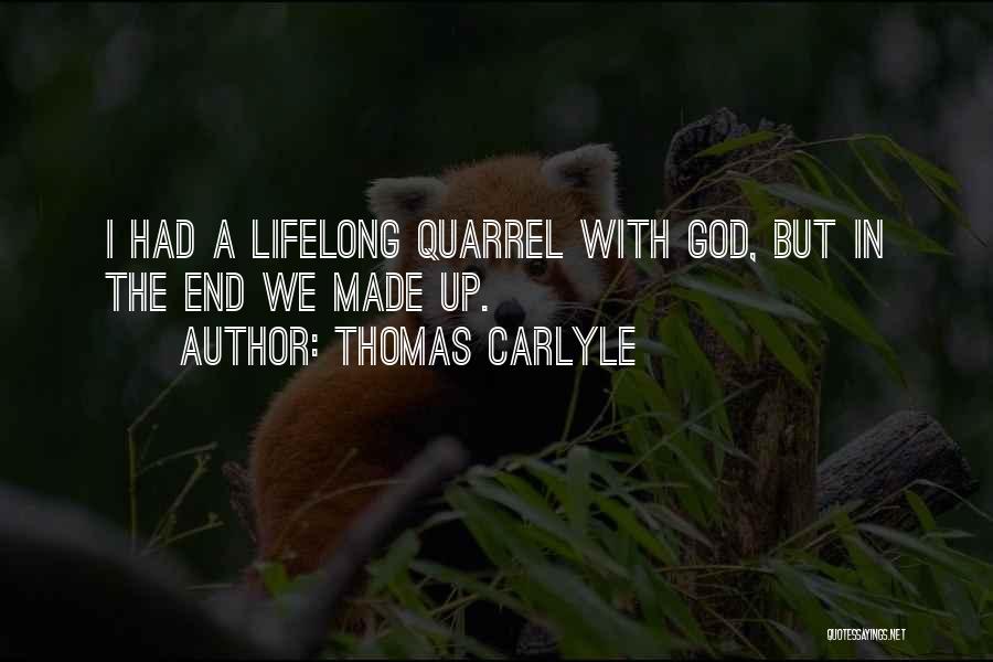 Thomas Carlyle Quotes: I Had A Lifelong Quarrel With God, But In The End We Made Up.