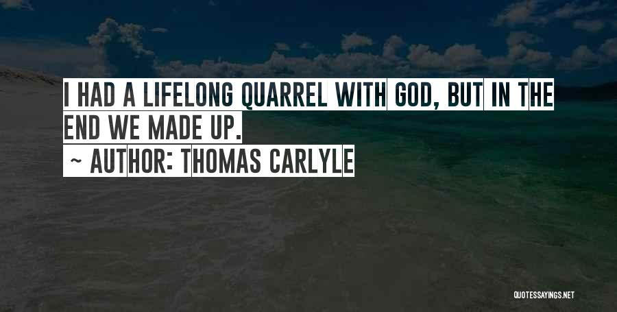 Thomas Carlyle Quotes: I Had A Lifelong Quarrel With God, But In The End We Made Up.