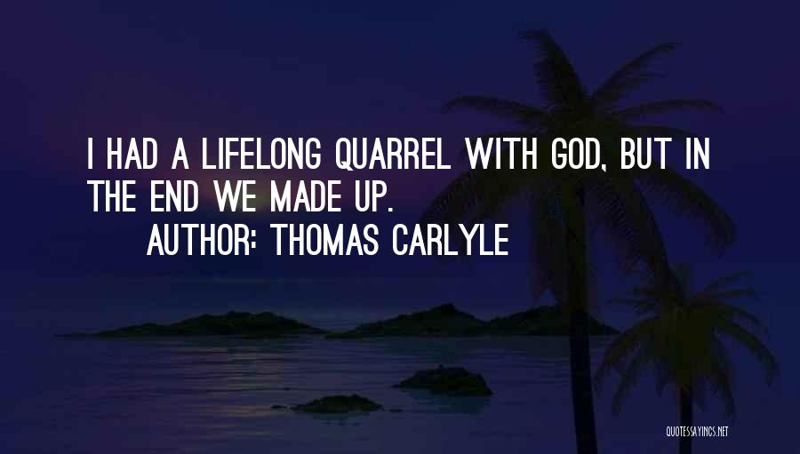 Thomas Carlyle Quotes: I Had A Lifelong Quarrel With God, But In The End We Made Up.