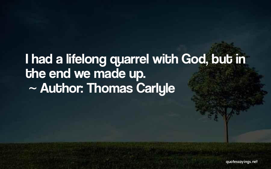 Thomas Carlyle Quotes: I Had A Lifelong Quarrel With God, But In The End We Made Up.
