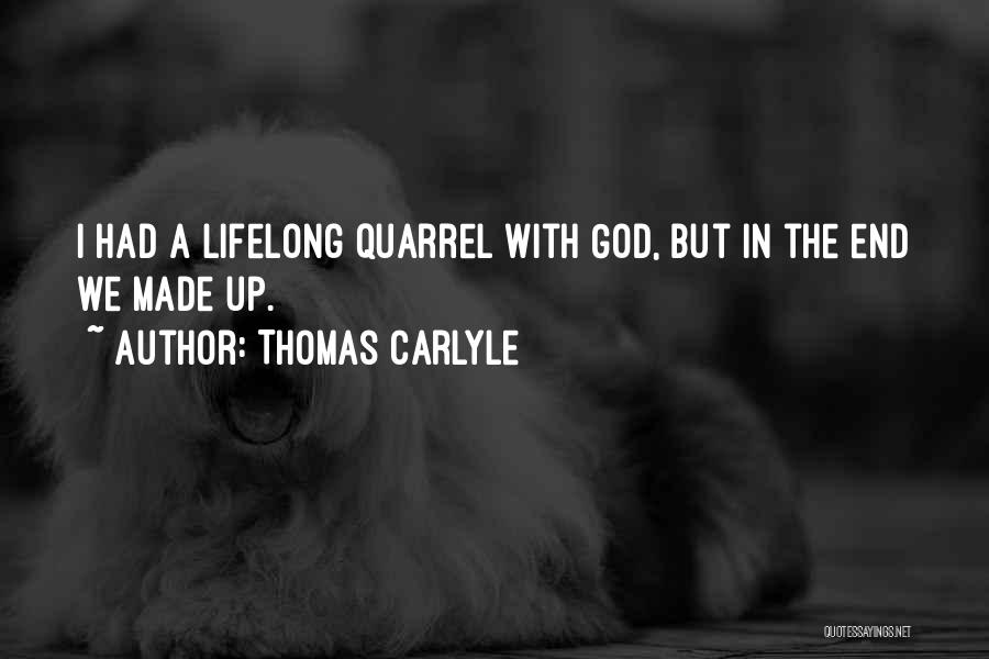 Thomas Carlyle Quotes: I Had A Lifelong Quarrel With God, But In The End We Made Up.