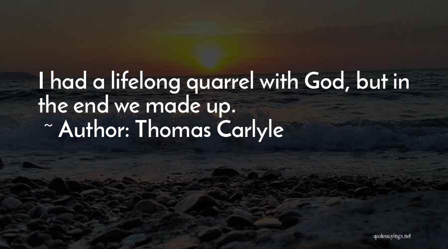 Thomas Carlyle Quotes: I Had A Lifelong Quarrel With God, But In The End We Made Up.