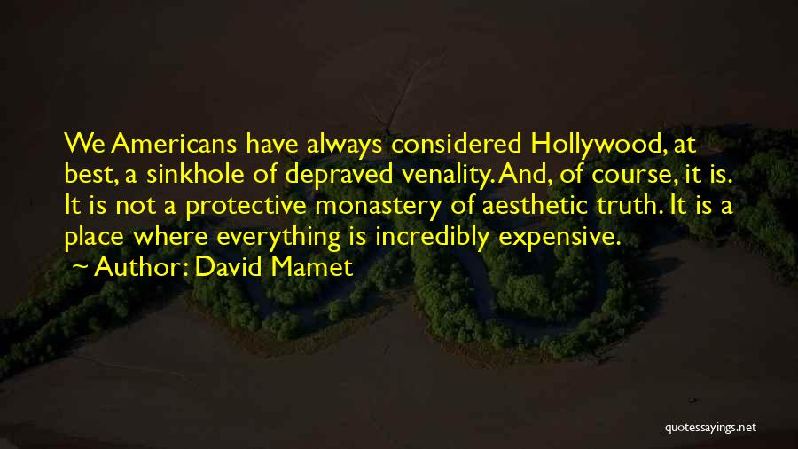 David Mamet Quotes: We Americans Have Always Considered Hollywood, At Best, A Sinkhole Of Depraved Venality. And, Of Course, It Is. It Is