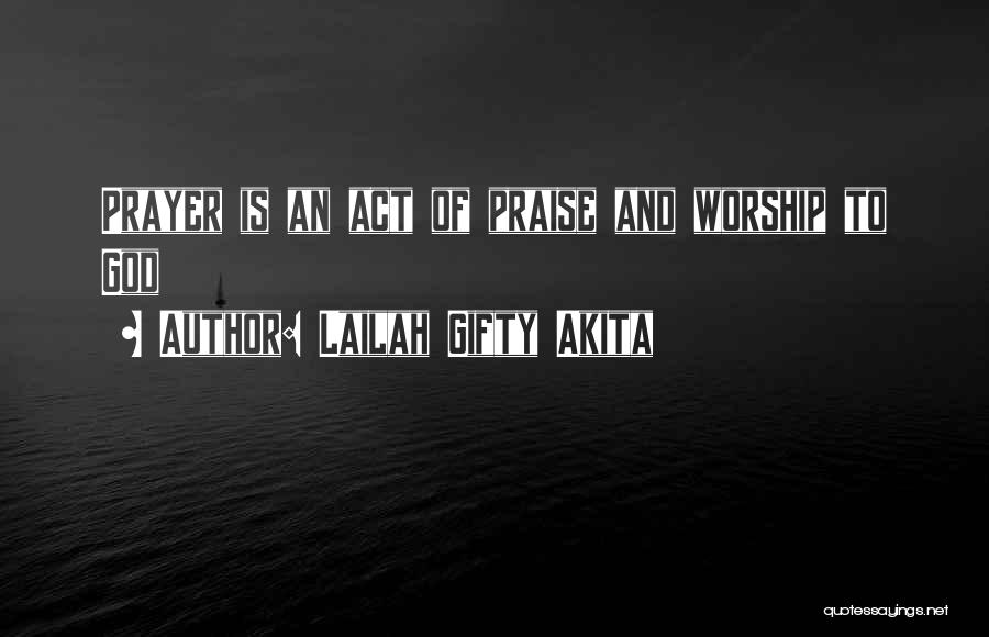 Lailah Gifty Akita Quotes: Prayer Is An Act Of Praise And Worship To God