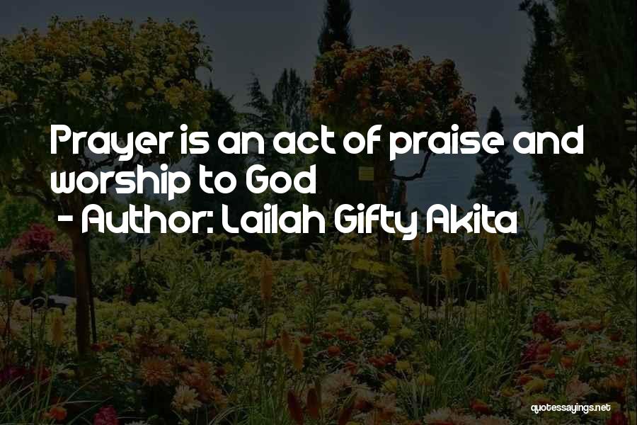 Lailah Gifty Akita Quotes: Prayer Is An Act Of Praise And Worship To God