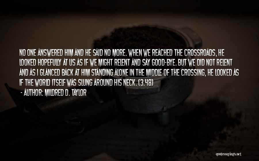 Mildred D. Taylor Quotes: No One Answered Him And He Said No More. When We Reached The Crossroads, He Looked Hopefully At Us As