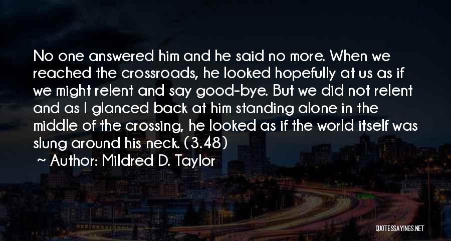 Mildred D. Taylor Quotes: No One Answered Him And He Said No More. When We Reached The Crossroads, He Looked Hopefully At Us As