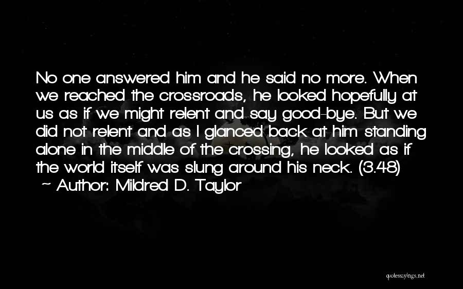 Mildred D. Taylor Quotes: No One Answered Him And He Said No More. When We Reached The Crossroads, He Looked Hopefully At Us As