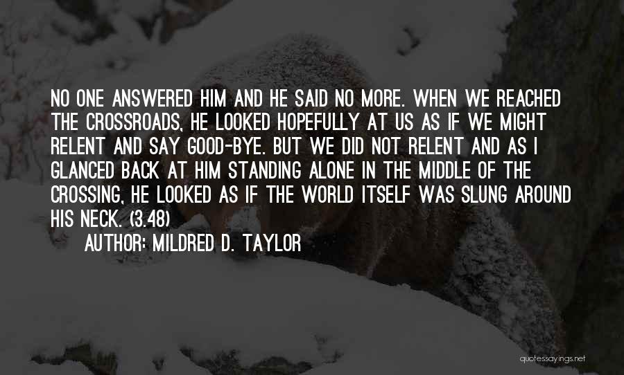 Mildred D. Taylor Quotes: No One Answered Him And He Said No More. When We Reached The Crossroads, He Looked Hopefully At Us As