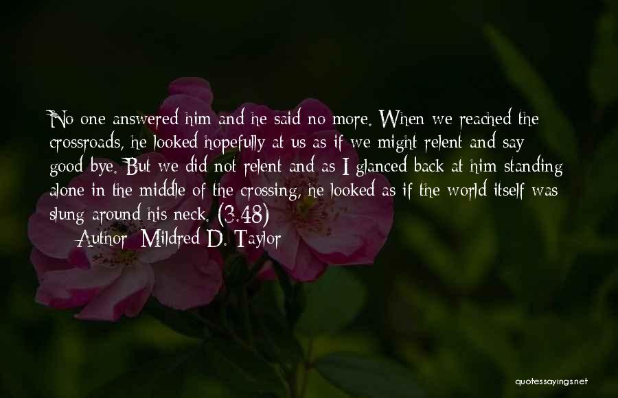 Mildred D. Taylor Quotes: No One Answered Him And He Said No More. When We Reached The Crossroads, He Looked Hopefully At Us As