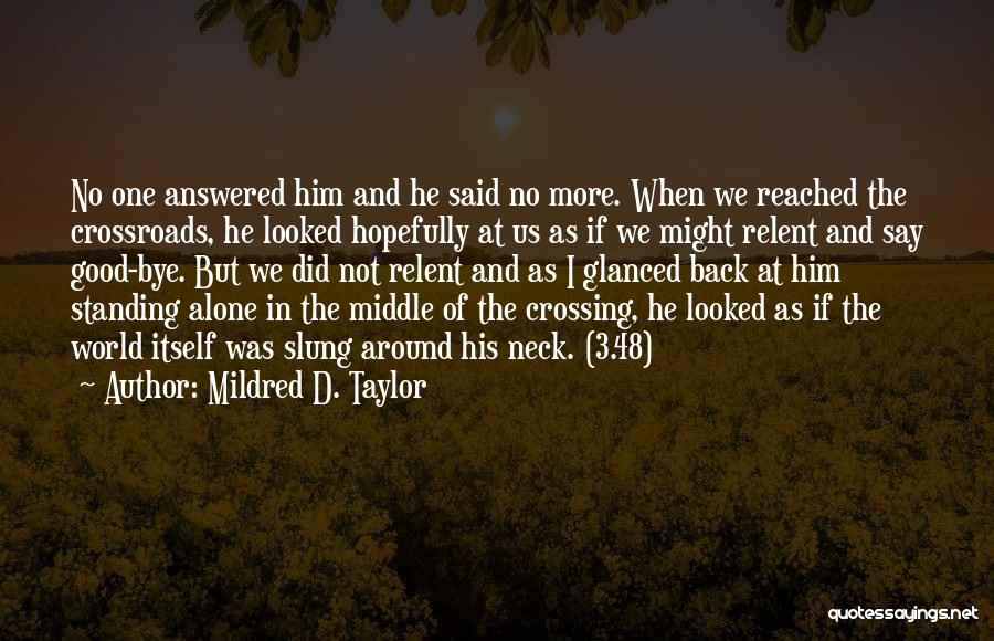 Mildred D. Taylor Quotes: No One Answered Him And He Said No More. When We Reached The Crossroads, He Looked Hopefully At Us As