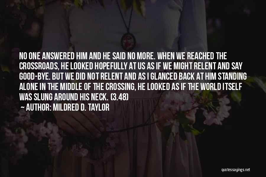 Mildred D. Taylor Quotes: No One Answered Him And He Said No More. When We Reached The Crossroads, He Looked Hopefully At Us As