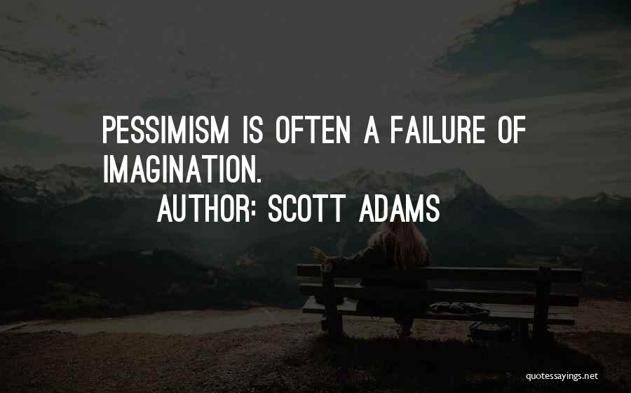 Scott Adams Quotes: Pessimism Is Often A Failure Of Imagination.