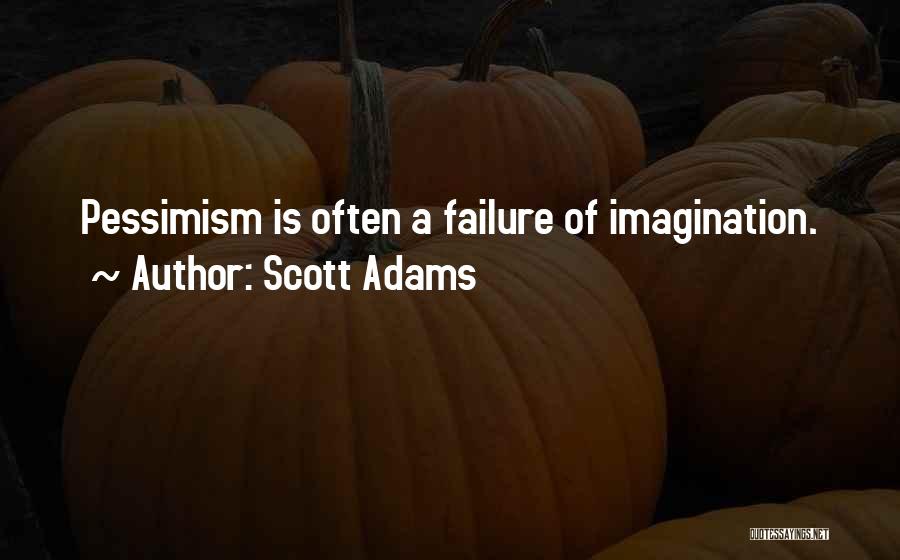 Scott Adams Quotes: Pessimism Is Often A Failure Of Imagination.