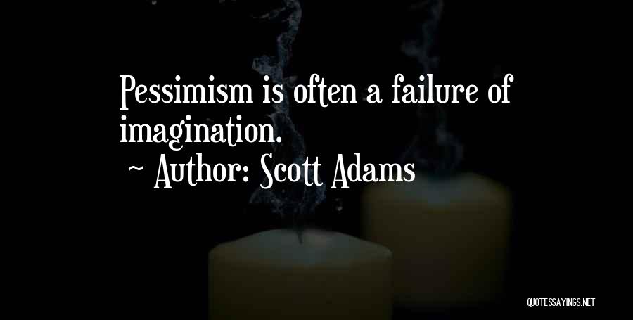 Scott Adams Quotes: Pessimism Is Often A Failure Of Imagination.