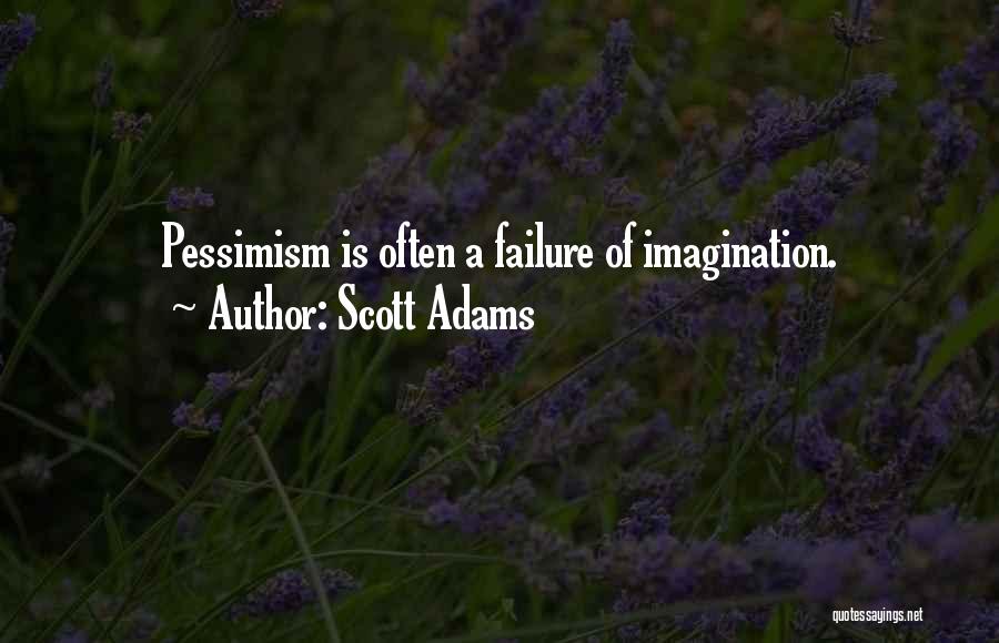 Scott Adams Quotes: Pessimism Is Often A Failure Of Imagination.