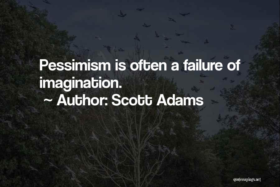 Scott Adams Quotes: Pessimism Is Often A Failure Of Imagination.