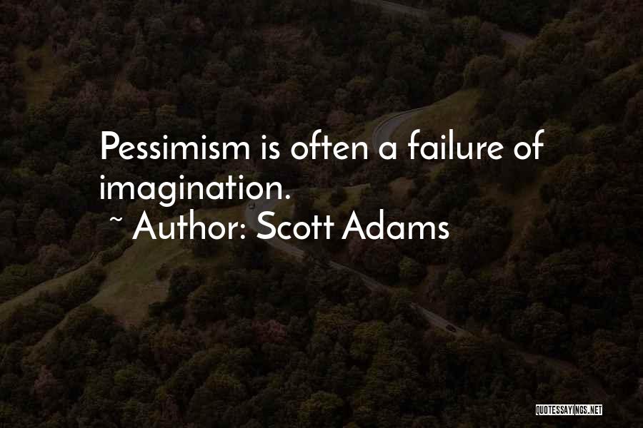 Scott Adams Quotes: Pessimism Is Often A Failure Of Imagination.