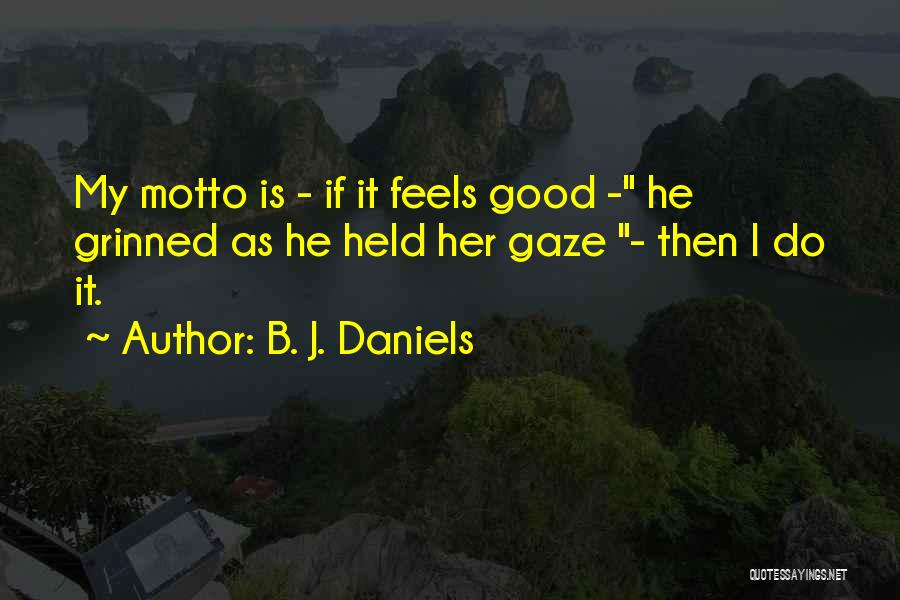 B. J. Daniels Quotes: My Motto Is - If It Feels Good - He Grinned As He Held Her Gaze - Then I Do