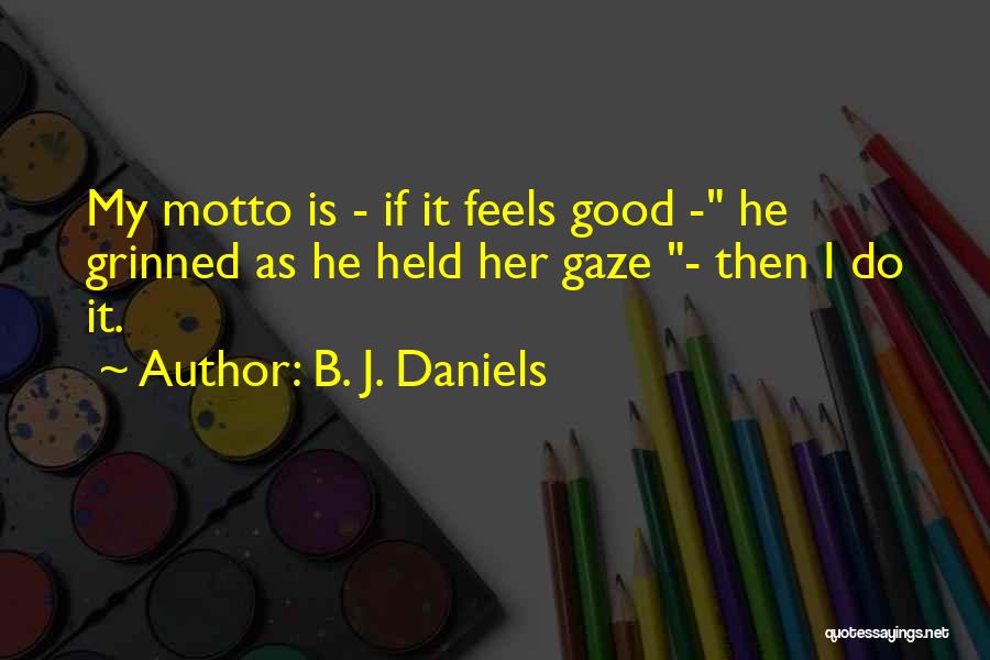 B. J. Daniels Quotes: My Motto Is - If It Feels Good - He Grinned As He Held Her Gaze - Then I Do